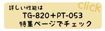 詳しい性能は、TG-820＋PT-053特集ページでチェック