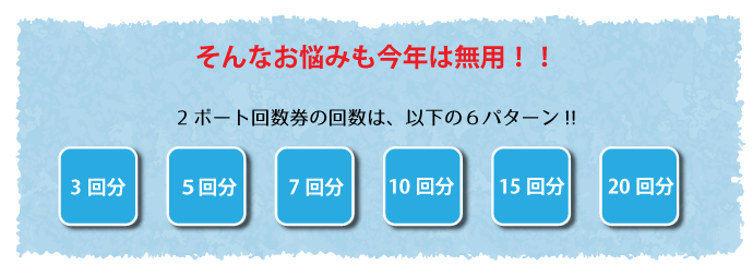 そんなお悩みも今年は無用！！2ボート回数券の回数は、以下の６パターン!!3回分、５回分、7回分、10回分、15回分、20回分♪